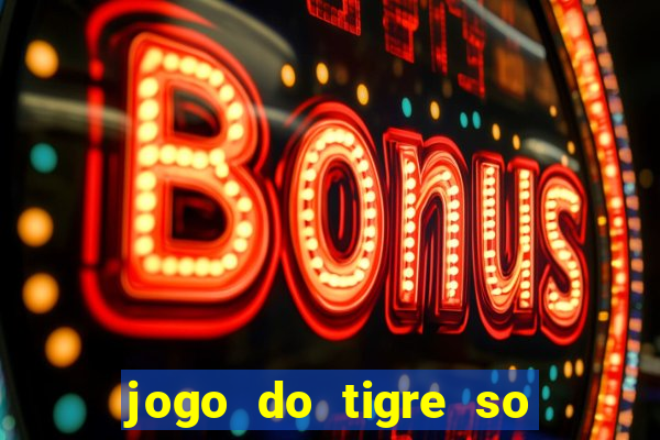 jogo do tigre so para brincar